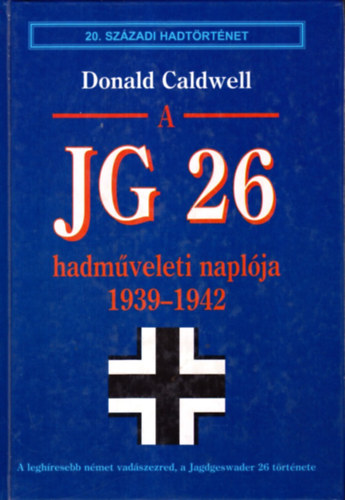 Donald Caldwell - A JG 26 hadm�veleti napl�ja 1939-1942 (20. sz�zadi hadt�rt�net)