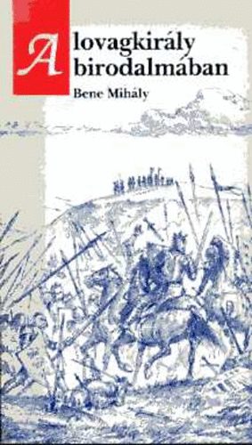 Bene Mih�ly - A lovagkir�ly birodalm�ban