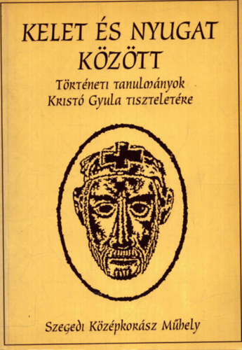 Kelet s Nyugat Kztt(Trtneti tanulmnyok Krist Gyula tiszteletre