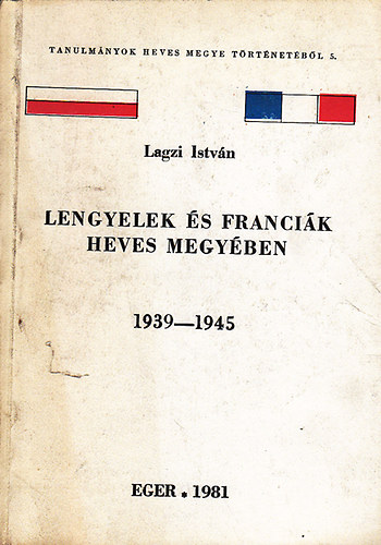 Lagzi Istv�n - Lengyelek �s franci�k heves megy�ben (1939-1945)