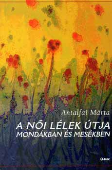 Antalfai Mrta - A ni llek tja mondkban s meskben