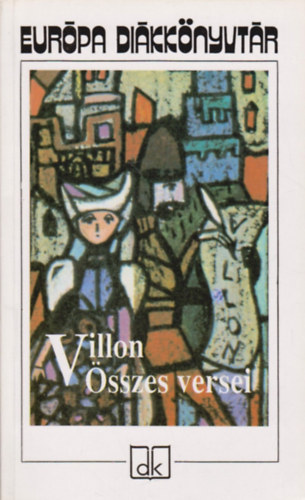 Francois Villon - Villon �sszes versei (Eur�pa di�kk�nyvt�r)