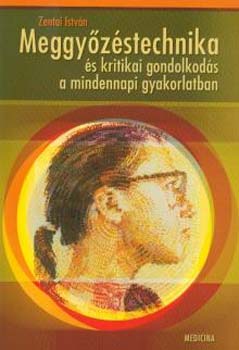 Zentai Istv�n - Meggy�z�stechnika �s kritikai gondolkod�s a mindennapi gyakorlatban