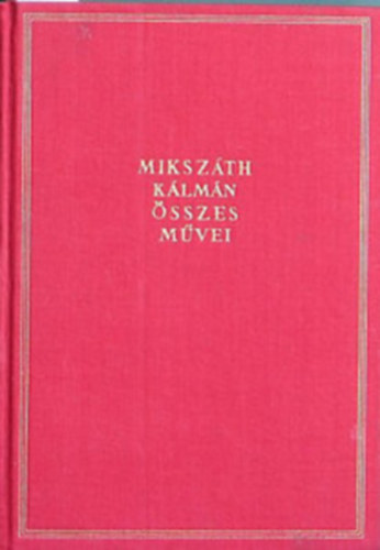 Miksz�th K�lm�n - Miksz�th K�lm�n �sszes m�vei I-X.