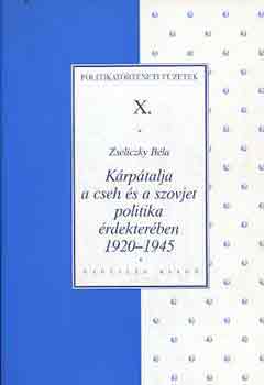 Zseliczky B�la - K�rp�talja a cseh �s a szovjet politika �rdekter�ben 1920-1945