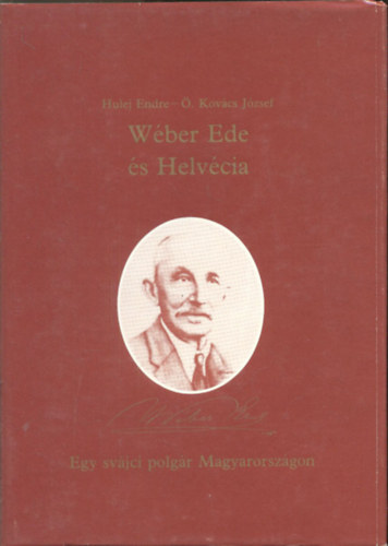 Hulej Endre; Ö. Kovács József - Wéber Ede és Helvécia - Egy svájci polgár Magyarországon