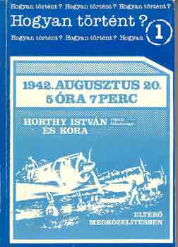 Kajtár Nikolett szerk. - Hogyan történt? 1942.augusztus 20. 5 óra 7 perc