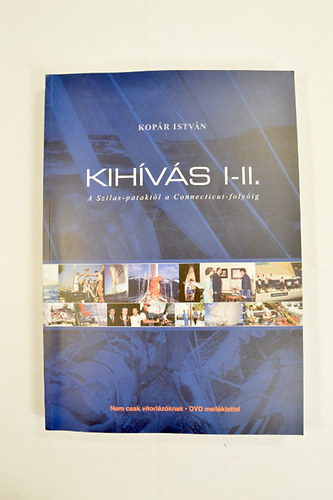 Kopár István - Kihívás I-II. A Szilas-pataktól a Connecticut-folyóig. " DVD" melléklettel.