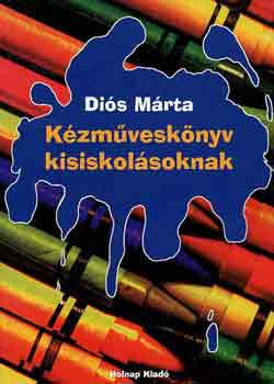 Diós Márta - Kézműveskönyv kisiskolásoknak