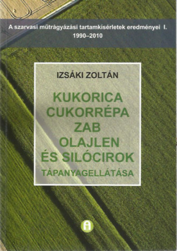 Izsáki Zoltán - Kukorica, cukorrépa, zab, olajlen és silócirok tápanyagellátása