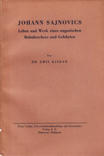Dr. Emil Kisb�n - Jogann Sajnovics - Leben und Werk eines ungarischen Bahnbrechers und Gelehrten