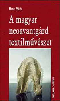 Husz Mria - A magyar neoavantgrd textilmvszet