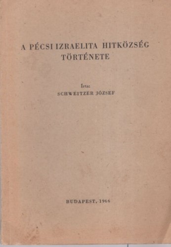 Schweitzer J�zsef - A p�csi izraelita hitk�zs�g t�rt�nete