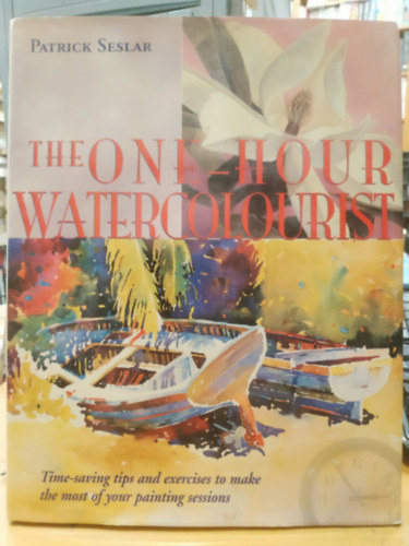 Patrick Seslar - The One-Hour Watercolourist - Time-saving tips and exercises to make the most of your painting sessions