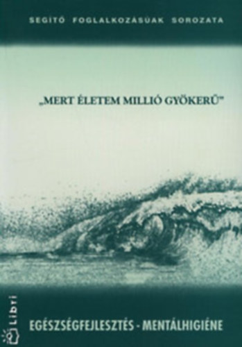 Benk� Zsuzsanna  (szerk) - 'mert �letem milli� gy�ker�' (Eg�szs�gfejleszt�s- ment�lhigi�ne)
