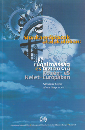 Alena Nesporova Sandrine Cazes - Munkaerpiacok talakulban: rugalmassg s biztonsg Kzp- s Kelet-Eurpban