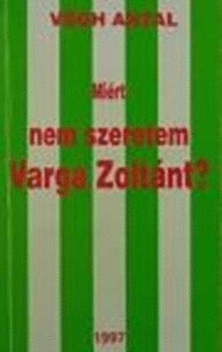 V�gh Antal - Mi�rt nem szeretem Varga Zolt�nt?
