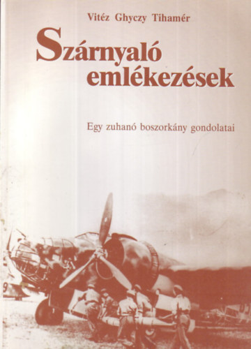 Vitéz Ghyczy Tihamér - Szárnyaló emlékezések - Egy zuhanó boszorkány gondolatai