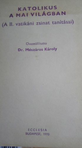 Dr. Mszros Kroly - Katolikus a mai vilgban (A II. vatikni zsinat tantsai)