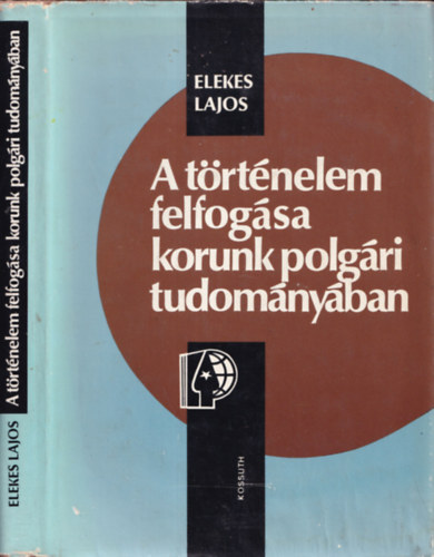 Elekes Lajos - A trtnelem felfogsa korunk polgri tudomnyban