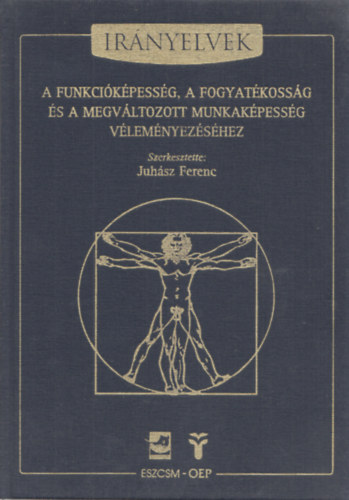 Szerkesztette: Juhsz Ferenc - Irnyelvek a funkcikpessg, a fogyatkossg s a megvltozott munkakpessg vlemnyezshez (ESZCSM-OEP)