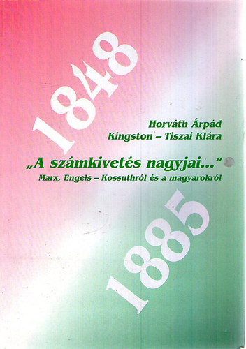 Horv�th �rp�d; Kingston-Tiszai Rita - 'A sz�mkivet�s nagyjai...' (Marx, Engels - Kossuthr�l �s a magyarokr�l)