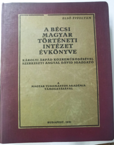 Angyal Dvid  (szerk.) - A Bcsi Magyar Trtneti Intzet vknyve - Krolyi rpd kzremkdsvel szerkeszti Angyal Dvid igazgat (I.vfolyam)