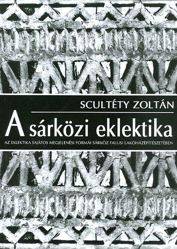 Scultty Zoltn - A srkzi eklektika - Az eklektika sajtos megjelensi formi Srkz falusi lakhzptszetben - Memlkvdelmi szakdolgozat, 1981-1982