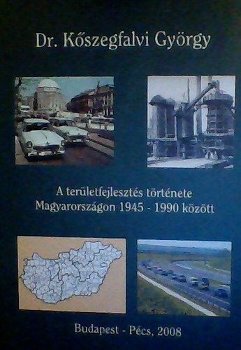 K�szegfalvi Gy�rgy - A ter�letfejleszt�s t�rt�nete Magyarorsz�gon 1945 - 1990 k�z�tt