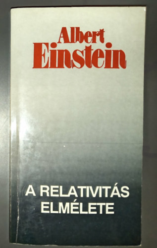 Vámos Ferenc Albert Einstein (ford.), Károlyházi Frigyes (lektor) - A relativitás elmélete - A speciális és általános relativitás elmélete (A világegyetem egészére vonatkozó megfontolások / Az általános relativitáselmélet tapasztalati igazolása)