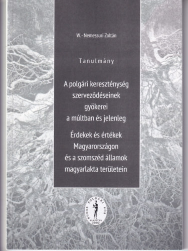 W. Nemessuri Zolt�n - Tanulm�ny - A polg�ri kereszt�nys�g szervez�d�seinek gy�kerei a m�ltban �s jelenleg - �rdekek �s �rt�kek Magyarorsz�gon �s a szomsz�d �llamok magyarlakta ter�letein