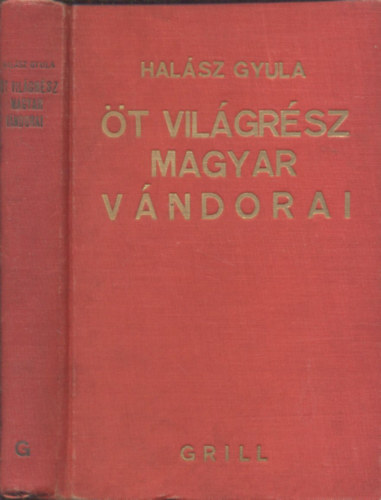 Hal�sz Gyula - �t vil�gr�sz magyar v�ndorai - Magyar f�lfedez�k Benyovszkyt�l napjainkig