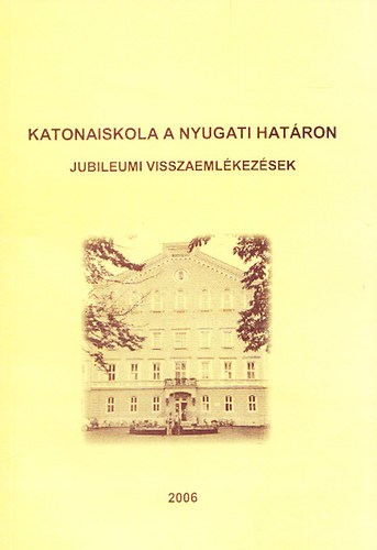 Katonaiskola a nyugati hat�ron - Jubileumi visszaeml�kez�sek