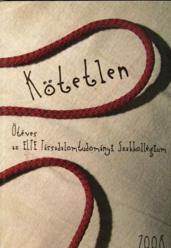 Kötetlen - Ötéves az ELTE Társadalomtudományi Szakkollégium (2008)
