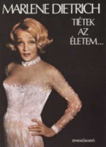 Fordította: Sarlós Zsuzsa Marlene Dietrich - Tiétek az életem - Memoár