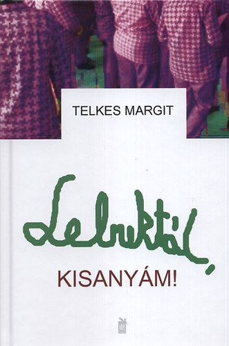 Telkes Margit - Lebuktl, kisanym!