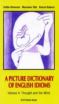 Tth; Babarci; Kvecses Zoltn - A Picture Dictionary of English Idioms Vol. 4. - Thought and Mind