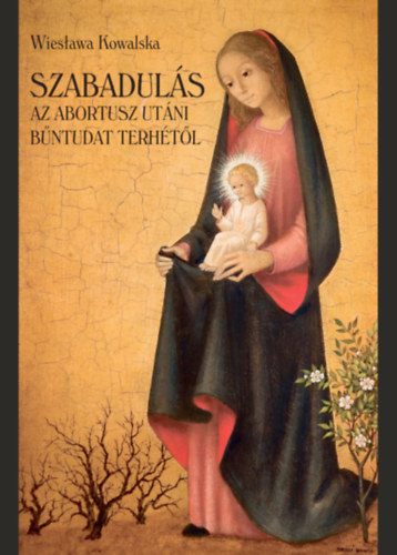 Wieslawa Kowalska - Szabadulás az abortusz utáni bűntudat terhétől