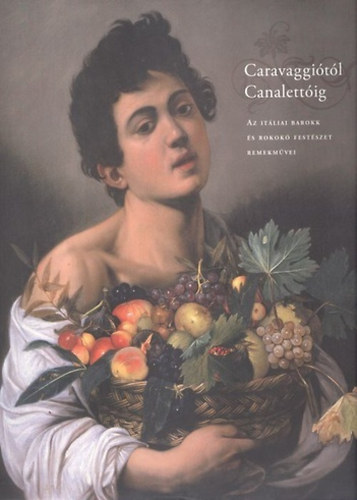 Caravaggitl Canalettig - Az itliai barokk s rokok festszet remekmvei