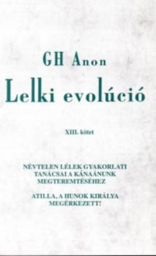 G.H. Anon - Lelki evol�ci� XIII. k�tet - N�vtelen l�lekgyakorlati tan�csai a k�na�nunk megteremt�s�hez
