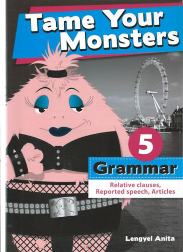 Lengyel Anita - Tame Your Monsters: Grammar 5 - Relative clauses, Reported speech, Articles