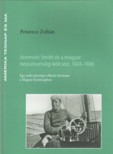 Peterecz Zoltn - Jeremiah Smith s a magyar npszvetsgi klcsn, 1924-1926 - Egy jenki pnzgyi ellenr trtnete a Magyar Kirlysgban