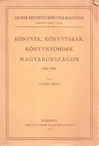 Ivnyi Bla - Knyvek, knyvtrak, knyvnyomdk Magyarorszgon 1331-1600