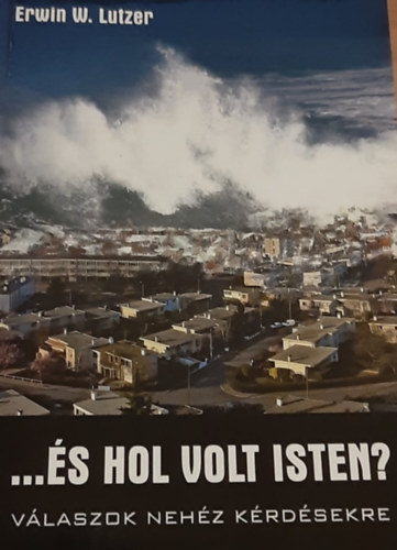 Erwin W. Lutzer - ...�s hol volt Isten? - V�laszok neh�z k�rd�sekre