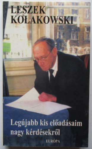 Leszek Kolakowski - Leg�jabb kis el�ad�saim nagy k�rd�sekr�l