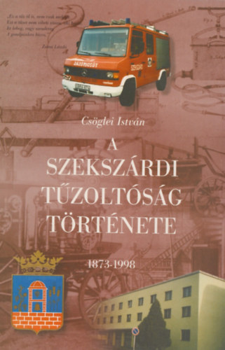 Csglei Istvn - A szekszrdi tzoltsg trtnete 1873-1998