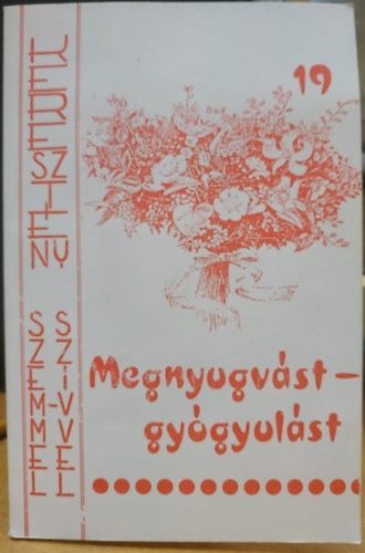 Kalász Vilmos r.k. lelkész - Megnyugvást - gyógyulást: Gondolatok betegeknek, helyzetük megértéséhez és mélyebb megéléshez