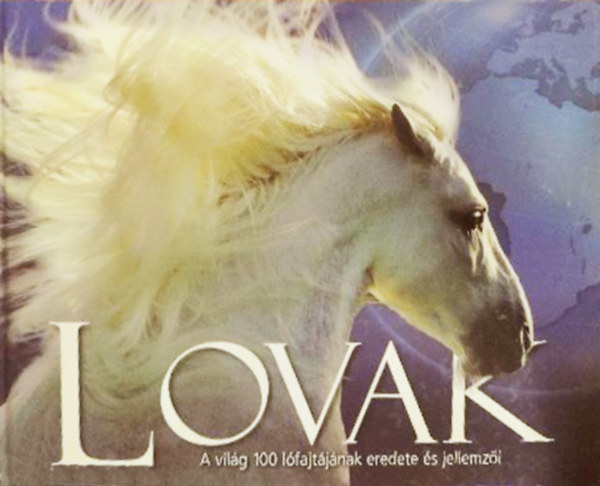 Nicola Jane Swinney Moira C. Harris - Lovak - A világ 100 lófajtájának eredete és jellemzői