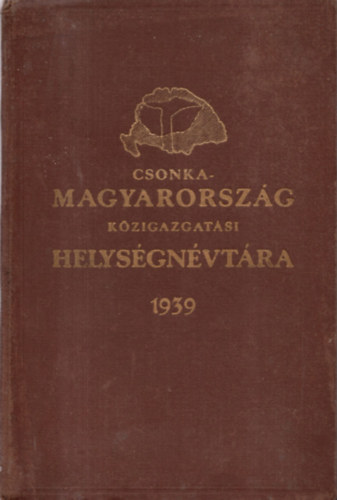 vitz Vrady Kroly - Csonka-Magyarorszg kzigazgatsi helysgnvtra 1939