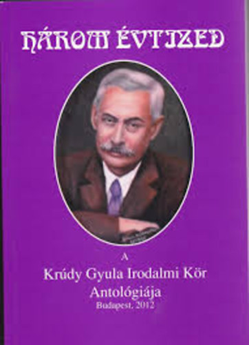 H�rom �vtized (A Kr�dy Gyula Irodalmi K�r Antol�gi�ja)
